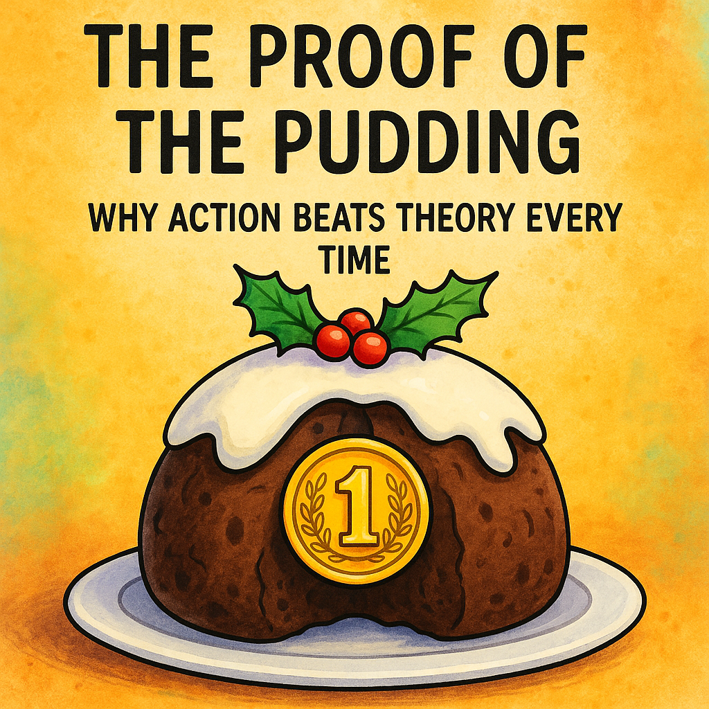 The Proof of the Pudding: Why Action Beats Theory Every Time